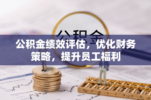 永川公积金绩效评估，优化财务策略，提升员工福利