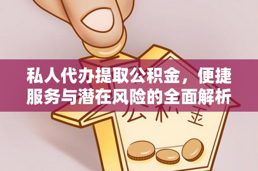 永川私人代办提取公积金，便捷服务与潜在风险的全面解析