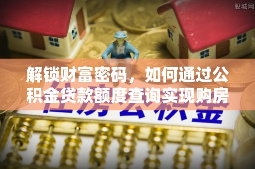 永川解锁财富密码，如何通过公积金贷款额度查询实现购房梦想