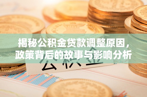 永川揭秘公积金贷款调整原因，政策背后的故事与影响分析