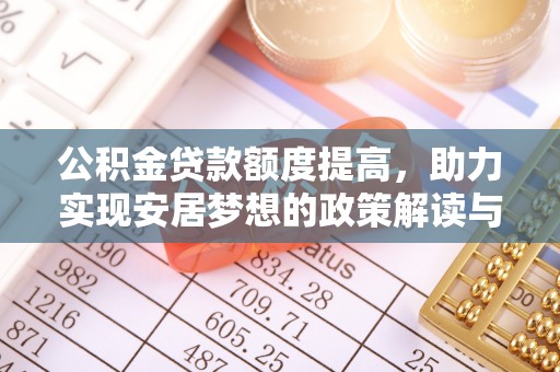 永川公积金贷款额度提高，助力实现安居梦想的政策解读与未来展望