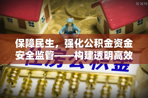 永川保障民生，强化公积金资金安全监管——构建透明高效的管理体系